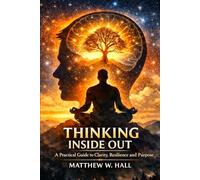Thinking Inside Out: A Practical Guide to Clarity, Resilience and Purpose