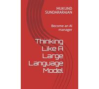Thinking Like A Large Language Model: Become an AI manager (Analyzing and Understanding AI)