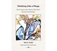 Thinking Like a Phage: The Genius of the Viruses That Infect Bacteria and Archaea