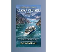 Thinking Like a Smart Alaska Cruiser 2026: Cabins, Costs, Itineraries, Glaciers, Excursions, and the Decisions That Define Your Trip