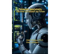 Thinking Machines: Exploring AI's Present and Future: Exploring AI's Present and Future: Exploring AI's Present and Future