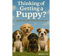 Thinking Of Getting A Puppy? Guide for the little new owners: A Kid-Friendly Guide to Puppy Care, Responsibility, and Choosing the Right Dog