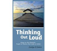 Thinking out Loud: Essays on the Moments, People & Passions that make us Whole