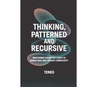 Thinking, Patterned and Recursive:: Mastering Cognitive Loops to Debug Bias and Predict Complexity