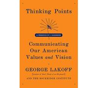 Thinking Points: Communicating Our American Values and Vision: A Progressive’s Handbook