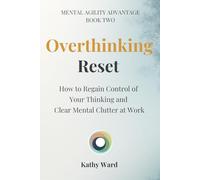 Thinking Reset: How to Regain Control of Your Thinking and Clear Mental Clutter at Work (Mental Agility Advantage)