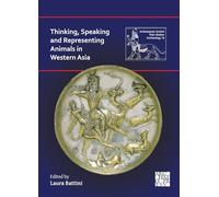 Thinking, Speaking and Representing Animals in Western Asia (Archaeopress Ancient Near Eastern Archaeology)
