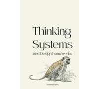 Thinking Systems and Design Frameworks: Mastering Complex Challenges with Systems Thinking and Practical Design Strategies