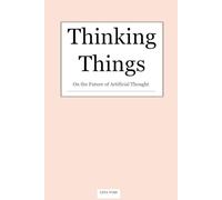 Thinking Things: On the Future of Artificial Thought