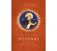 Thinking Through Aquinas: Essays on God, Humanity, and Christ