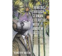 Thinking Through German Literature with Andrew Jaszi: A Foundational Approach Applied to Goethe and Kafka: 250 (Studies in German Literature Linguistics and Culture)