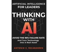 THINKING WITH AI: Artificial Intelligence for Leaders: Avoid The 95% Failure Rate and Turn Technology Into a Real Asset