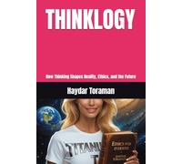 THINKLOGY: How Thinking Shapes Reality, Ethics, and the Future