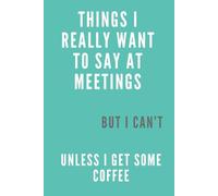 THINKS I REALLY WONT TO SAY AT MEETINGS: Professional Organizer Daily Work Planner, Workplace Humor Notebook, Meeting Notes Journal, Work Humor Gift