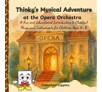 Thinky’s Musical Adventure at the Opera Orchestra: A Fun and Educational Introduction to Classical Music and Instruments for Children Ages 4-8