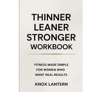 Thinner Learner Stronger Workbook: FITNESS MADE SIMPLE FOR WOMEN WHO WANT REAL RESULTS