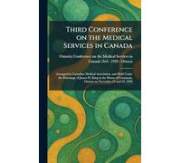 Third Conference on the Medical Services in Canada: Arranged by Canadian Medical Association, and Held Under the Patronage of James H. King in the House of Commons, Ottawa on November 21 and 22, 1929