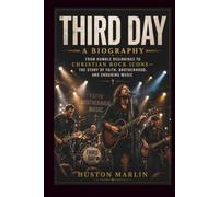 THIRD DAY: A BIOGRAPHY: From Humble Beginnings to Christian Rock Icons-The Story of Faith, Brotherhood, and Enduring Music