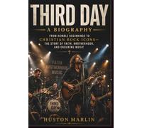 THIRD DAY: A BIOGRAPHY: From Humble Beginnings to Christian Rock Icons-The Story of Faith, Brotherhood, and Enduring Music