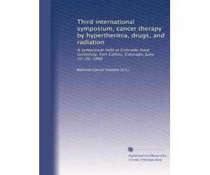 Third international symposium, cancer therapy by hyperthermia, drugs, and radiation: A symposium held at Colorado State University, Fort Collins, Colorado, June 22-26, 1980