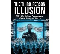 Third-Person Illusion: Why We Believe Propaganda Affects Everyone But Us