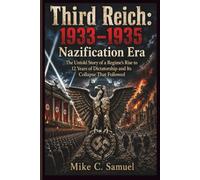 Third Reich - 1933 to 1935 Nazification Era: The Untold Story of a Regime’s Rise to 12 Years of Dictatorship and Its Collapse That Followed (The History of All Civilizations)