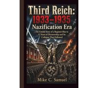 Third Reich - 1933 to 1935 Nazification Era: The Untold Story of a Regime’s Rise to 12 Years of Dictatorship and Its Collapse That Followed (The History of All Civilizations)