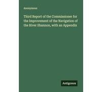 Third Report of the Commissioner for the Improvement of the Navigation of the River Shannon, with an Appendix