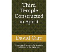 Third Temple Constructed in Spirit: A Recursive Framework for Messianic Fulfillment in the Digital Age