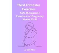Third Trimester Exercises: A Safe Therapeutic Exercise Program to Support Mobility, Posture, Balance, Breathing, and Physical Comfort During Weeks 25-32 of Pregnancy: 3 (Pregnancy Exercise Series)