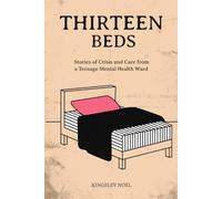 Thirteen Beds: Stories of Crisis and Care from a Teenage Mental Health Ward