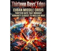 Thirteen Days' Edge: Cuban Missile Crisis Thirteen Days That Brought Humanity Closest to Nuclear War