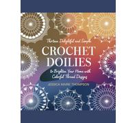 Thirteen Delightful and Simple Crochet Doilies to Brighten Your Home with Colorful Thread Designs - Jessica Marie Thompson: A Comprehensive Guide to ... and Unique Crochet Doilies for Every Occasion