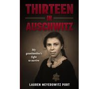 Thirteen in Auschwitz: My Grandmother's Fight to Survive (Holocaust Survivor True Stories)
