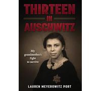 Thirteen in Auschwitz: My Grandmother's Fight to Survive (Holocaust Survivor True Stories)