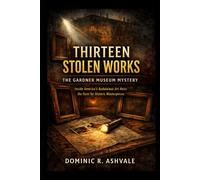 Thirteen Stolen Works: The Gardner Museum Mystery: Inside America’s Audacious Art Heist and the Hunt for Historic Masterpieces