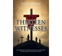 Thirteen Witnesses: Testimonies on the Passion and Death of Jesus Christ as they Relate to the Pursuit of Truth