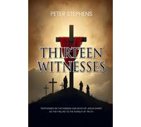 Thirteen Witnesses: Testimonies on the Passion and Death of Jesus Christ as They Relate to the Pursuit of Truth