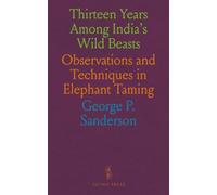 Thirteen Years Among India's Wild Beasts: Observations and Techniques in Elephant Taming