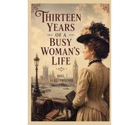 Thirteen Years of a Busy Woman's Life: Adventures, Society, and Travel Memoirs from a Victorian Woman Writer With Original Illustrations