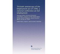 Thirtieth anniversary of the Employment act of 1946, a national conference on full employment: Hearings before the Joint Economic Committee, Congress ... second session, March 18 and 19, 1976