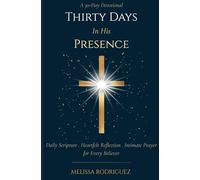 Thirty Days in His Presence: A 30-Day Christian Devotional of Scripture, Reflection and Prayer