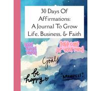 Thirty Days of Affirmations Journal: A Beginners Guide To Grow Your Life, Business, And Faith