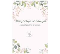 Thirty Days of Strength - A Recovery Journal for Women: A Guided Sobriety Diary with Daily Prompts for Healing from Alcoholism and Addiction.