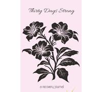 Thirty Days Strong - A Recovery Journal: A Guided Sobriety Notebook Diary for Women Healing from Alcoholism, Addiction, and Substance Abuse