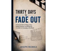 Thirty Days to Fade Out: A Practical Guide to Finding a Story, Building Characters, and Writing the First Draft of a Screenplay in One Month