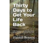 Thirty Days to Get Your Life Back: A 30- Day Reset to Reduce Overwhelm, Restore Energy, and Rebuild Your Life