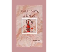 Thirty, Dirty, & Dying: From the Journals of a Raging Bipolar Alcoholic