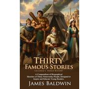 Thirty Famous Stories: Essential Classics for Young Readers: Stories of Heroes, Kings, and Gods - Fully Illustrated Edition with Author Biography