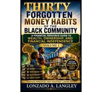 Thirty Forgotten Money Habits of the Black Community Volume I: The Historical Principles of Saving, Ownership, and Family Wealth (Financial Wealth Habits for Black Americans)